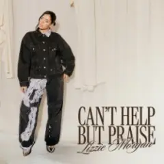 Lizzie Morgan — Can't Help But Praise