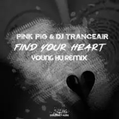 Pink Pig & DJ Tranceair — Find Your Heart (Young Hu Radio Edit Remix)