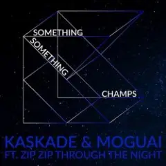 Kaskade & Moguai feat. Zip Zip Through The Night — Something Something Champ