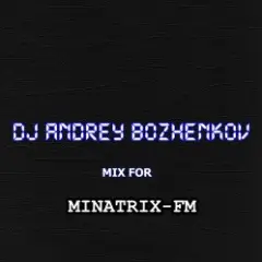 Dj Andrey Bozhenkov — Mix For Minatrix-FM (Vol.03)