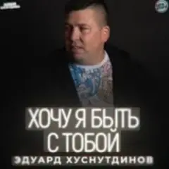 Эдуард Хуснутдинов — Хочу я быть с тобой