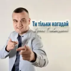 Денис Главацький — Ти тільки нагадай
