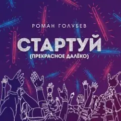 Роман Голубев — Стартуй (Прекрасное далёко)