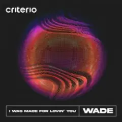 Wade — I Was Made For Lovin' You