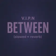 BETWEEN (slowed + reverb)
