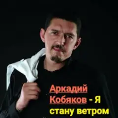 Аркадий Кобяков — Я стану ветром