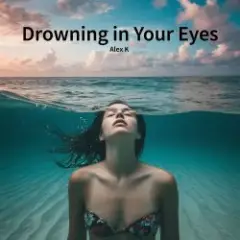 Alex K — Drowning in Your Eyes