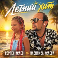 СЕРГЕЙ ИСАЕВ и ВАСИЛИСА ИСАЕВА — ЛЕТНИЙ ХИТ