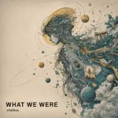 ViTaLiKuS — WHAT WE WERE (Extended Mix)