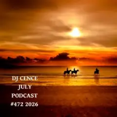 DJ CENCE — JULY PODCAST #472 #2026