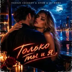 Vasilii CECEGOV & Atom & DJ Hors — Только ты и я