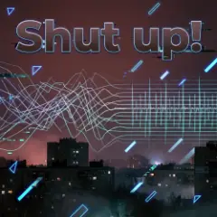 Shut up!